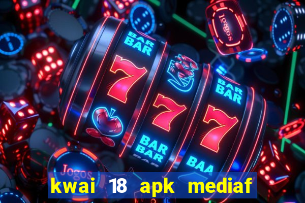 kwai 18 apk mediaf  re